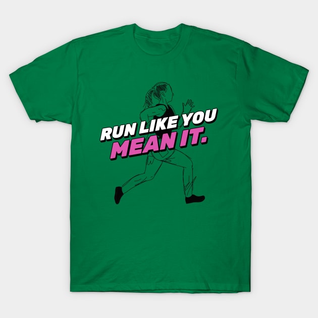 Run Like You Mean It Running T-Shirt by TheFireInsideTeeShop